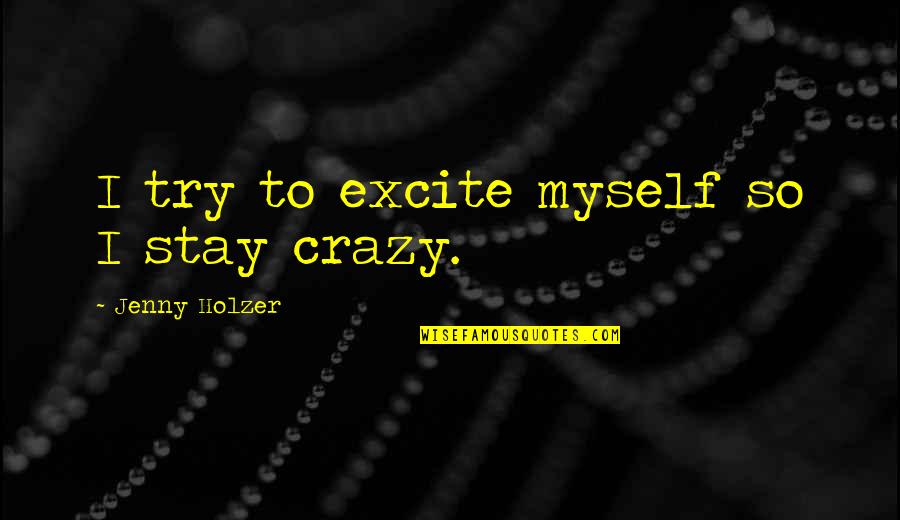 James Joyce Exiles Quotes By Jenny Holzer: I try to excite myself so I stay