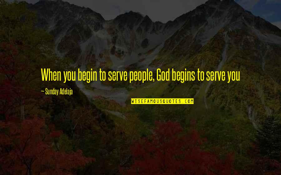 James Joyce Exiles Quotes By Sunday Adelaja: When you begin to serve people, God begins