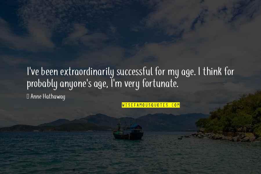 James Joyce Finnegans Wake Quotes By Anne Hathaway: I've been extraordinarily successful for my age. I James Joyce Finnegans Wake Quotes By Anne Hathaway: I've been extraordinarily successful for my age. I
