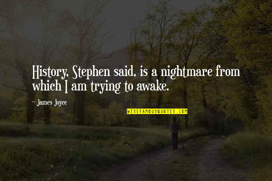James Joyce History Nightmare Quotes By James Joyce: History, Stephen said, is a nightmare from which
