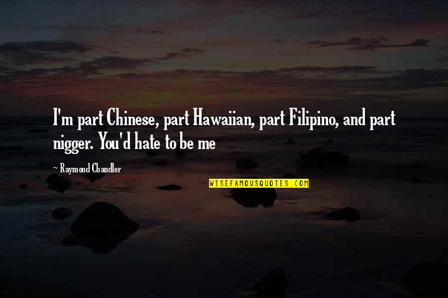 James Joyce History Nightmare Quotes By Raymond Chandler: I'm part Chinese, part Hawaiian, part Filipino, and James Joyce History Nightmare Quotes By Raymond Chandler: I'm part Chinese, part Hawaiian, part Filipino, and