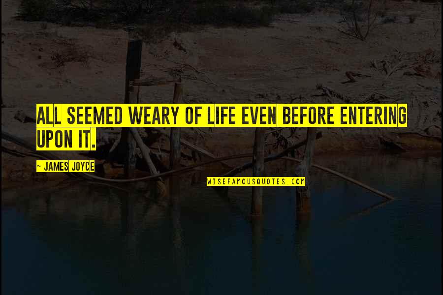 James Joyce Life Quotes By James Joyce: All seemed weary of life even before entering