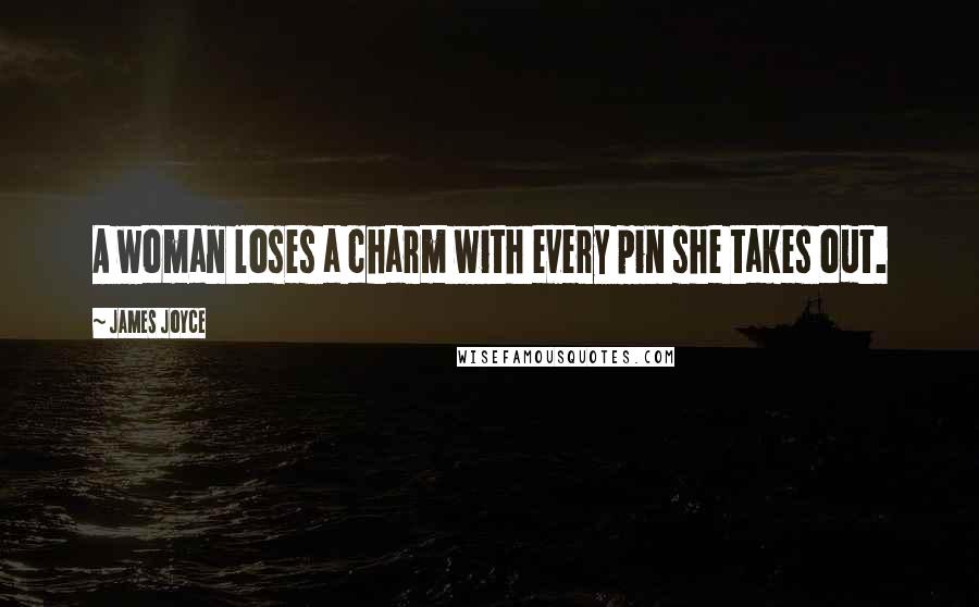 James Joyce quotes: A woman loses a charm with every pin she takes out.