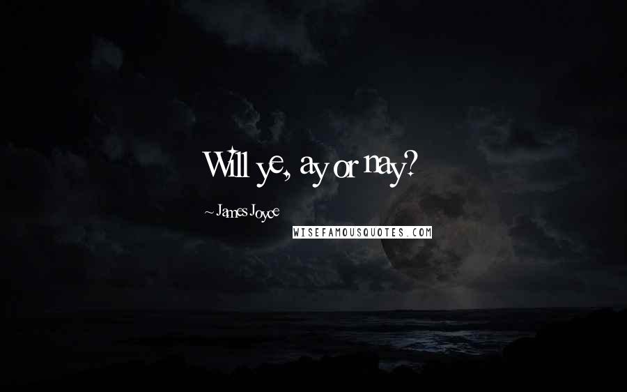 James Joyce quotes: Will ye, ay or nay?