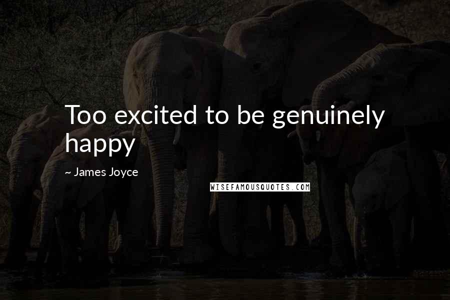 James Joyce quotes: Too excited to be genuinely happy
