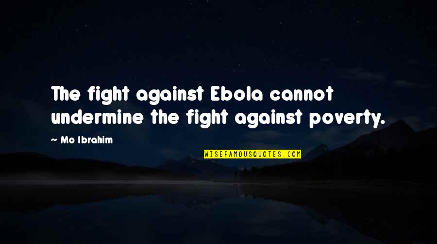 James Joyce Ulysses Important Quotes By Mo Ibrahim: The fight against Ebola cannot undermine the fight