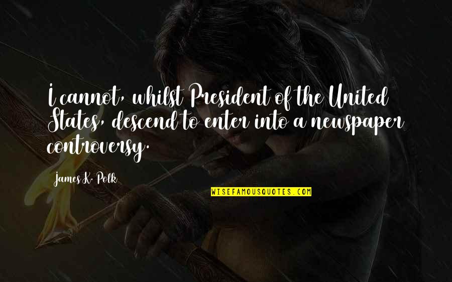 James K Polk Quotes By James K. Polk: I cannot, whilst President of the United States,