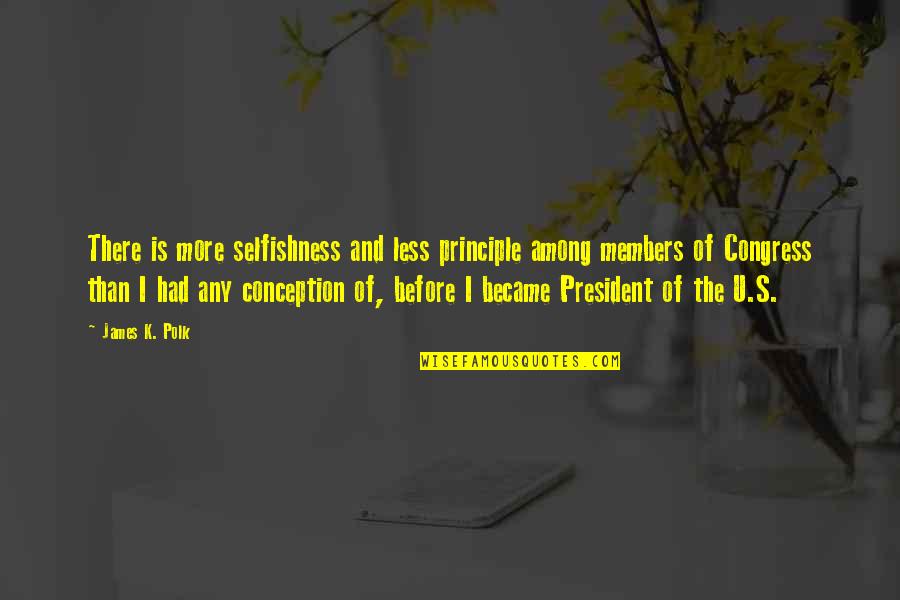 James K Polk Quotes By James K. Polk: There is more selfishness and less principle among James K Polk Quotes By James K. Polk: There is more selfishness and less principle among