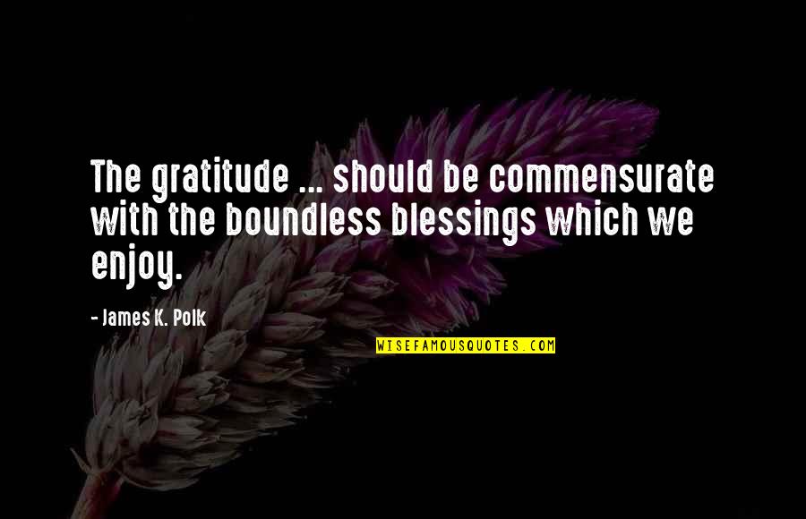 James K Polk Quotes By James K. Polk: The gratitude ... should be commensurate with the James K Polk Quotes By James K. Polk: The gratitude ... should be commensurate with the