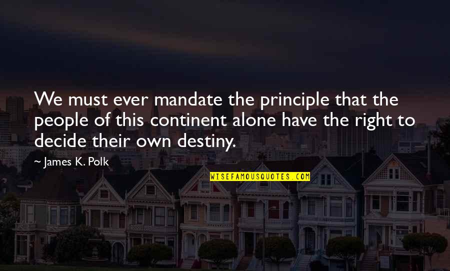 James K Polk Quotes By James K. Polk: We must ever mandate the principle that the