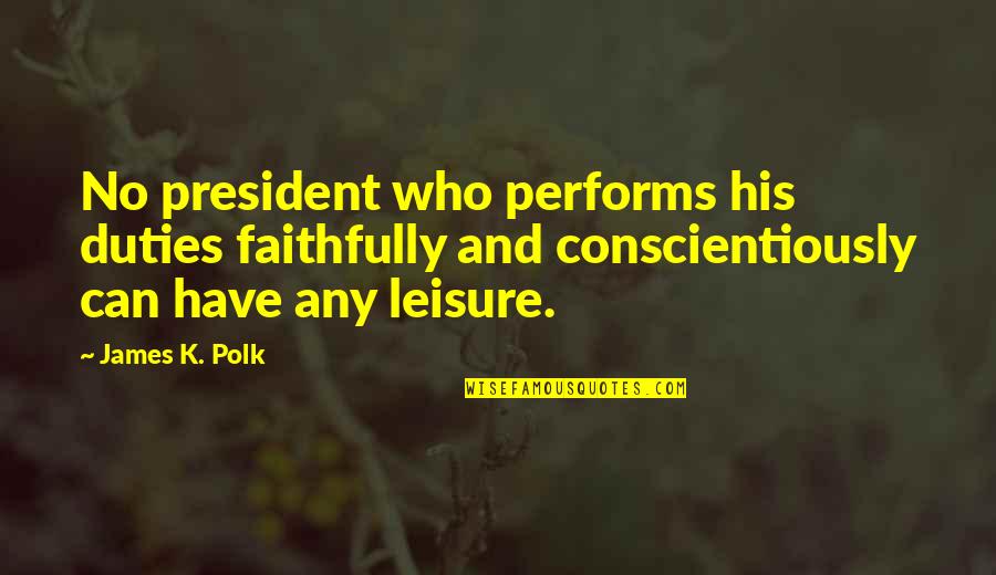 James K Polk Quotes By James K. Polk: No president who performs his duties faithfully and