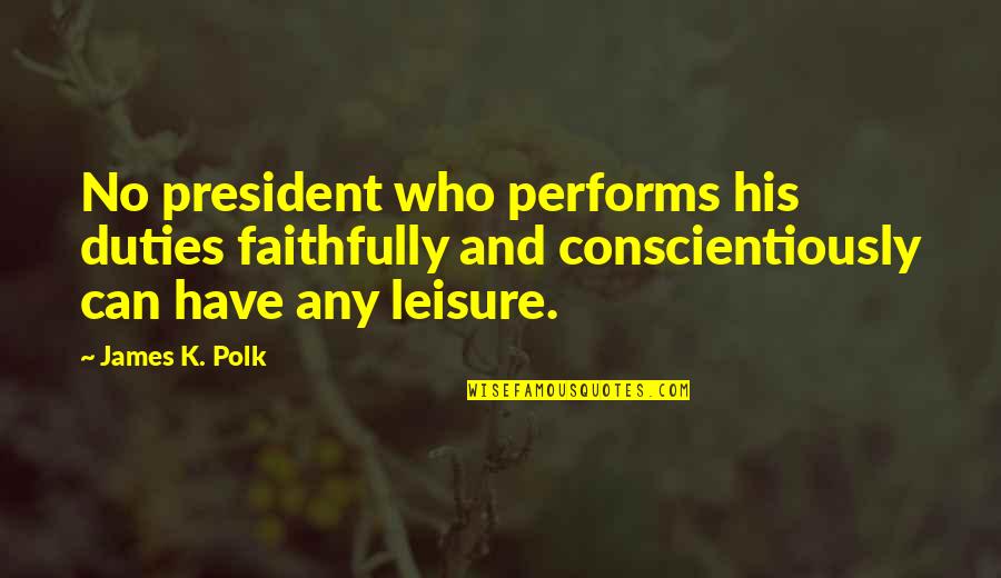 James K Polk Quotes By James K. Polk: No president who performs his duties faithfully and James K Polk Quotes By James K. Polk: No president who performs his duties faithfully and