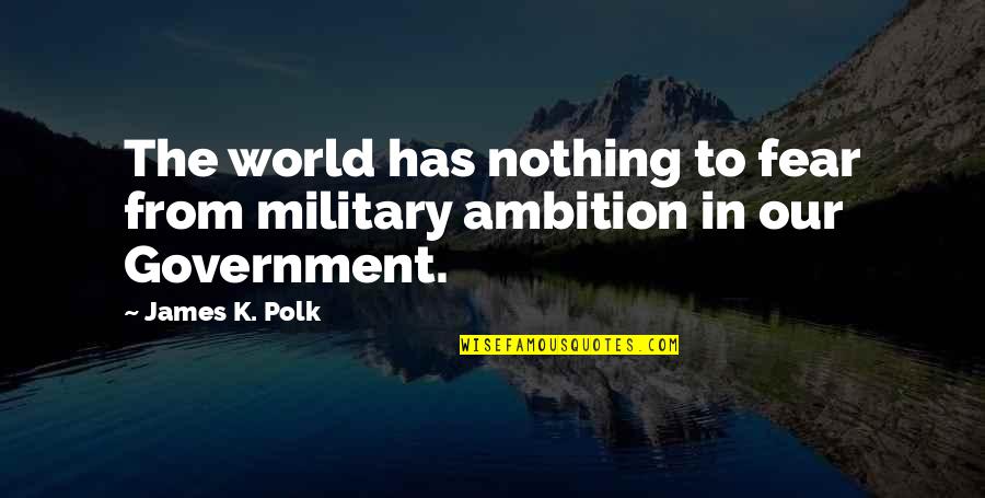 James K Polk Quotes By James K. Polk: The world has nothing to fear from military
