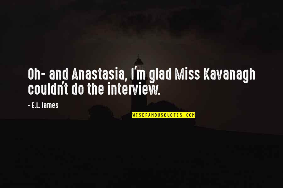 James Kavanagh Quotes By E.L. James: Oh- and Anastasia, I'm glad Miss Kavanagh couldn't