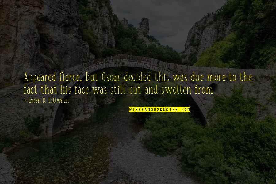 James Keegstra Quotes By Loren D. Estleman: Appeared fierce, but Oscar decided this was due James Keegstra Quotes By Loren D. Estleman: Appeared fierce, but Oscar decided this was due