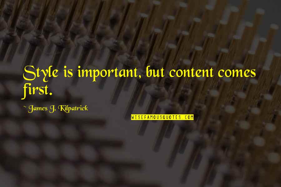 James Kilpatrick Quotes By James J. Kilpatrick: Style is important, but content comes first. James Kilpatrick Quotes By James J. Kilpatrick: Style is important, but content comes first.