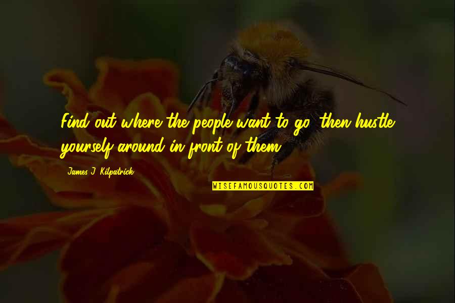 James Kilpatrick Quotes By James J. Kilpatrick: Find out where the people want to go, James Kilpatrick Quotes By James J. Kilpatrick: Find out where the people want to go,