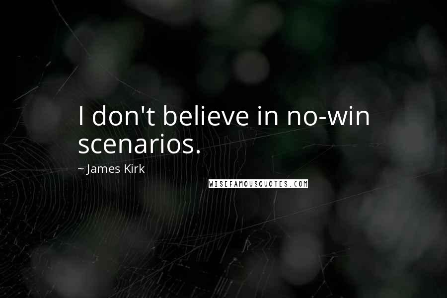 James Kirk quotes: I don't believe in no-win scenarios.