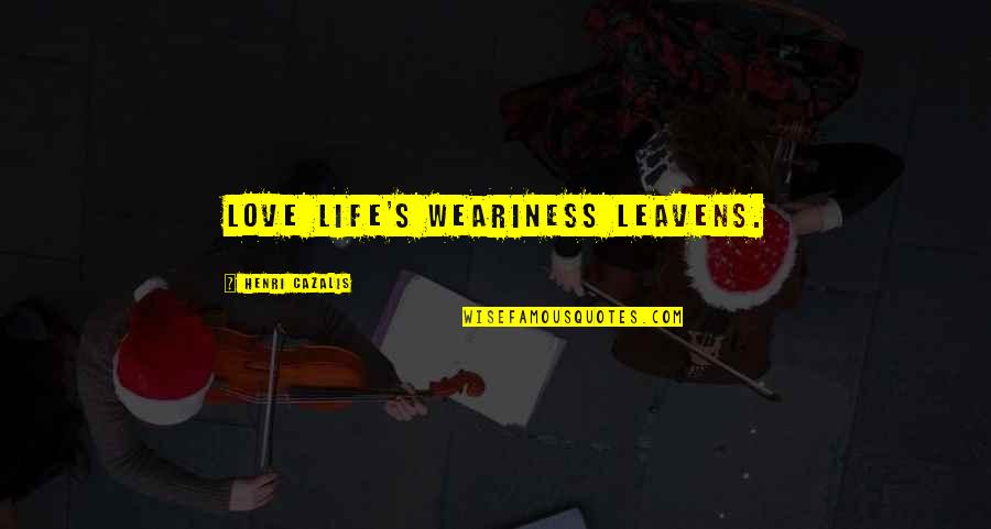 James Kirkup Quotes By Henri Cazalis: Love life's weariness leavens.