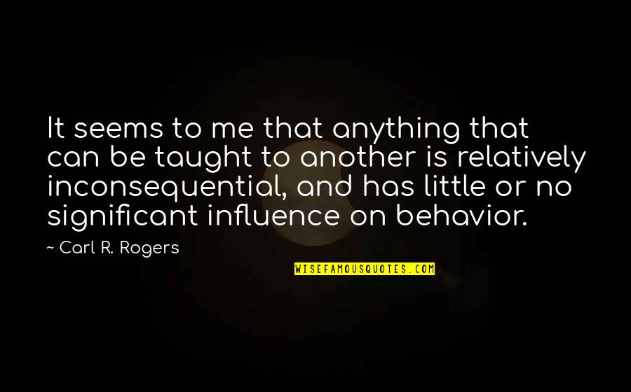 James Kraft Quotes By Carl R. Rogers: It seems to me that anything that can