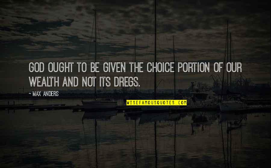 James L Kraft Quotes By Max Anders: God ought to be given the choice portion