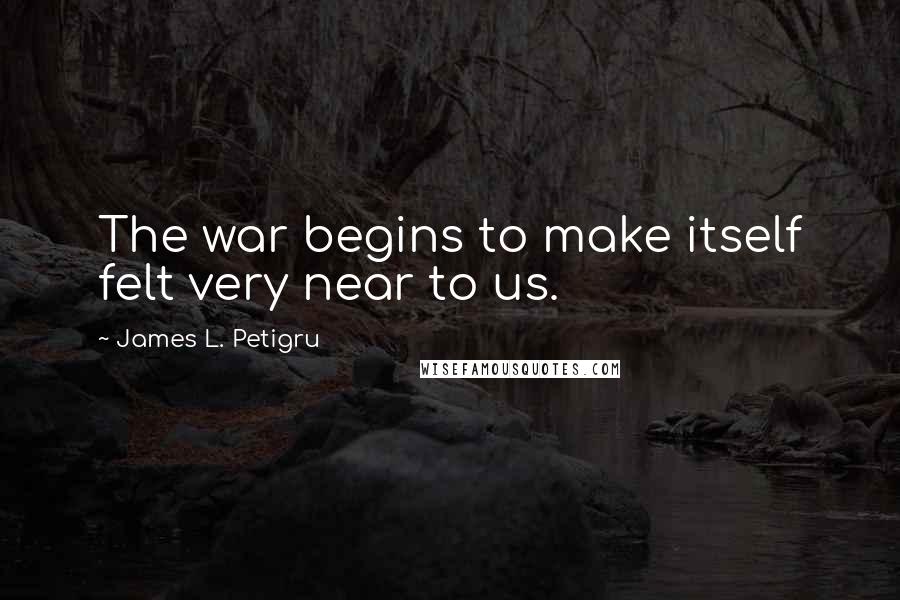 James L. Petigru quotes: The war begins to make itself felt very near to us.