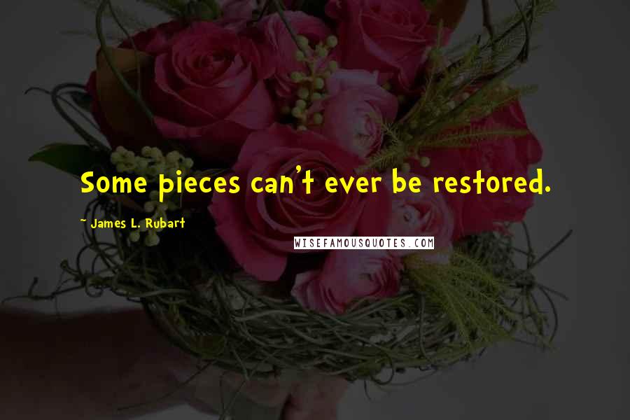 James L. Rubart quotes: Some pieces can't ever be restored.