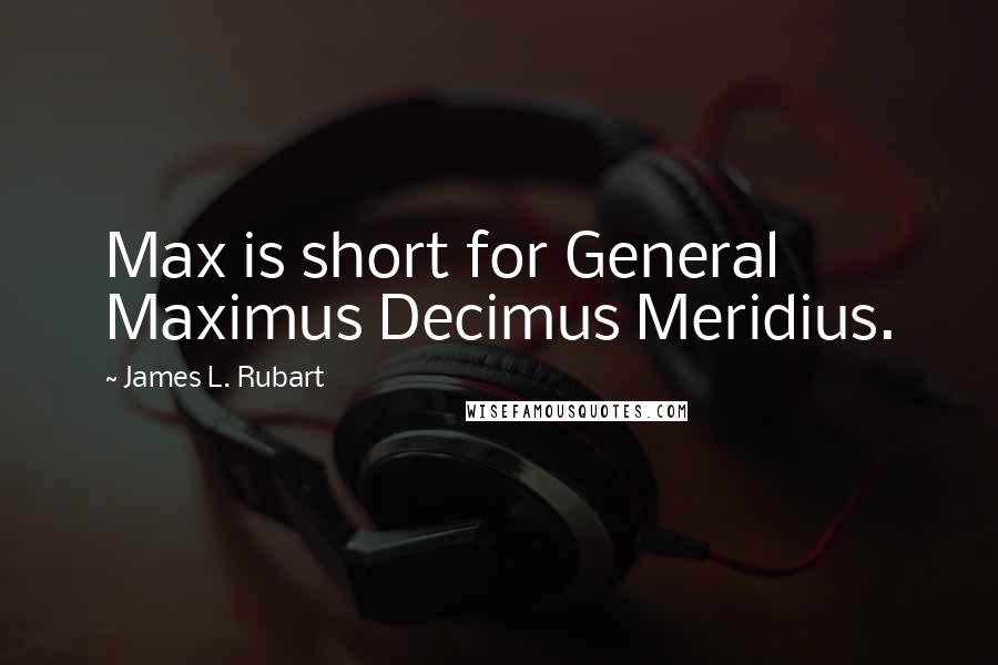 James L. Rubart quotes: Max is short for General Maximus Decimus Meridius.