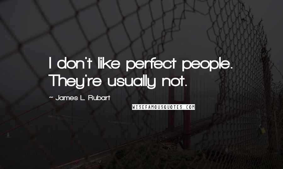 James L. Rubart quotes: I don't like perfect people. They're usually not.