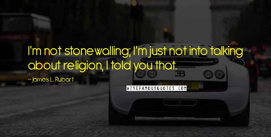 James L. Rubart quotes: I'm not stonewalling; I'm just not into talking about religion, I told you that.