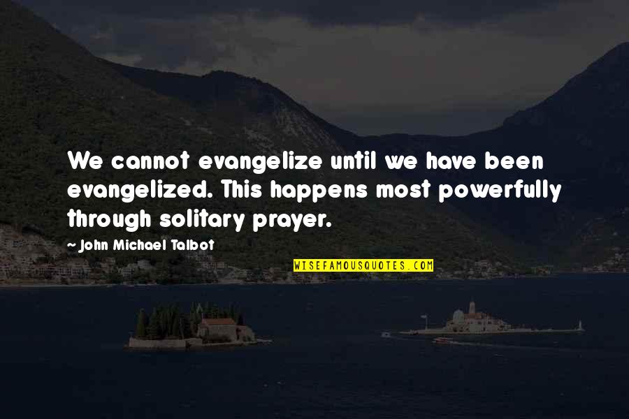 James Lafayette Quotes By John Michael Talbot: We cannot evangelize until we have been evangelized.
