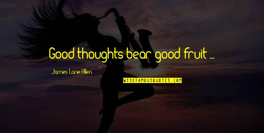 James Lane Allen Quotes By James Lane Allen: Good thoughts bear good fruit ...