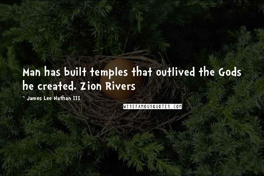 James Lee Nathan III quotes: Man has built temples that outlived the Gods he created. Zion Rivers