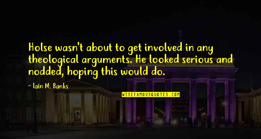 James Lendall Basford Quotes By Iain M. Banks: Holse wasn't about to get involved in any James Lendall Basford Quotes By Iain M. Banks: Holse wasn't about to get involved in any
