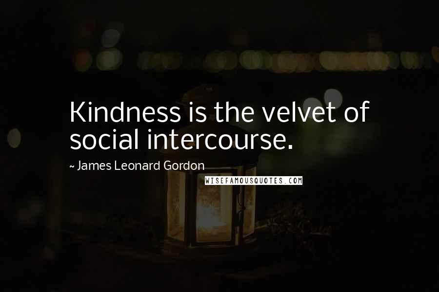 James Leonard Gordon quotes: Kindness is the velvet of social intercourse.