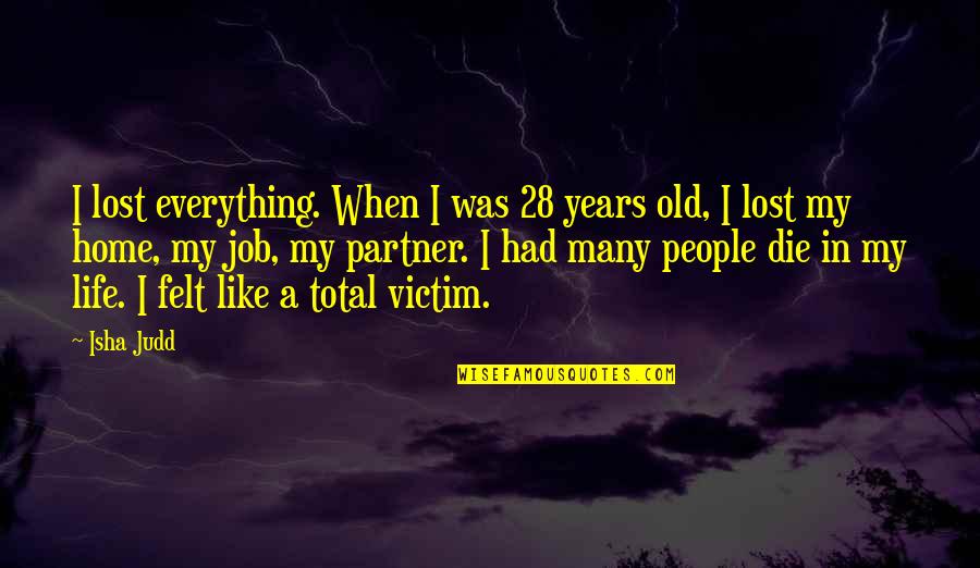 James Lileks Quotes By Isha Judd: I lost everything. When I was 28 years