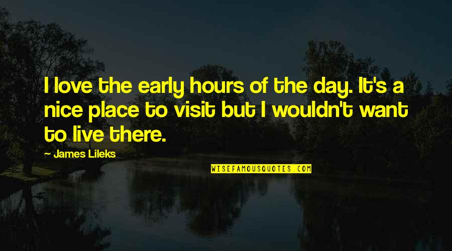 James Lileks Quotes By James Lileks: I love the early hours of the day.