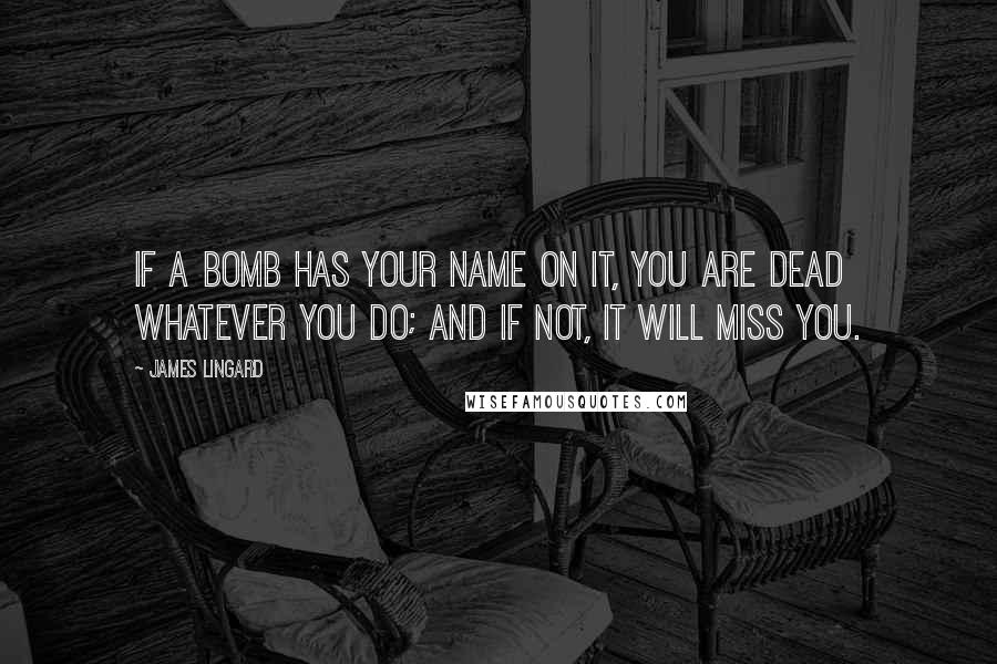 James Lingard quotes: If a bomb has your name on it, you are dead whatever you do; and if not, it will miss you.