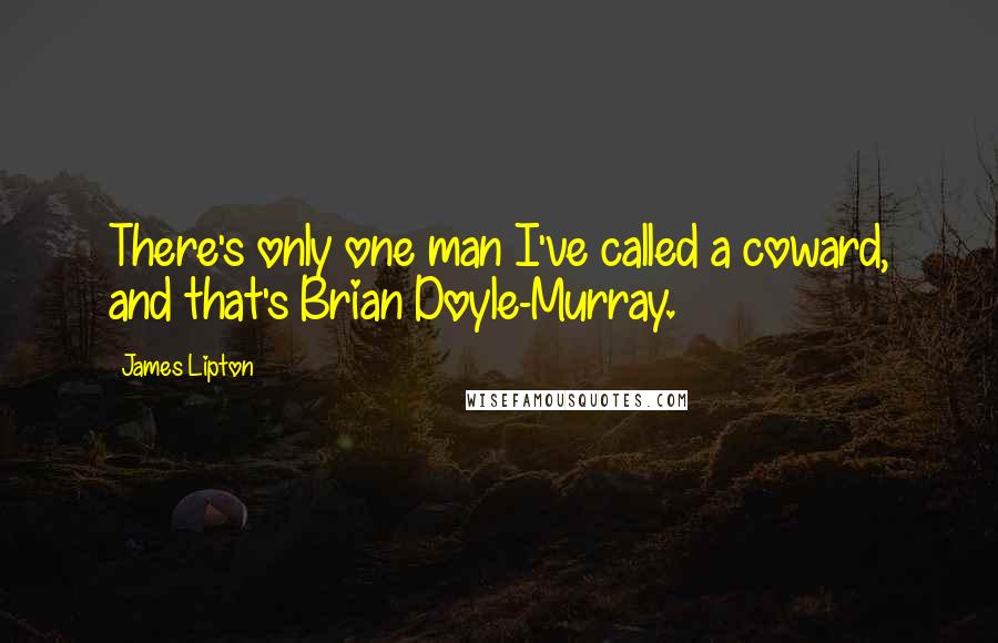 James Lipton quotes: There's only one man I've called a coward, and that's Brian Doyle-Murray.