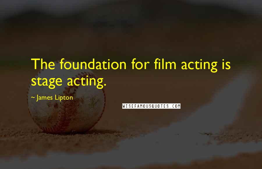 James Lipton quotes: The foundation for film acting is stage acting.