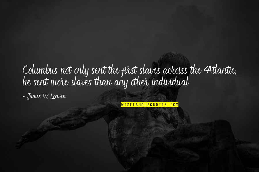 James Loewen Quotes By James W. Loewen: Columbus not only sent the first slaves acroiss James Loewen Quotes By James W. Loewen: Columbus not only sent the first slaves acroiss