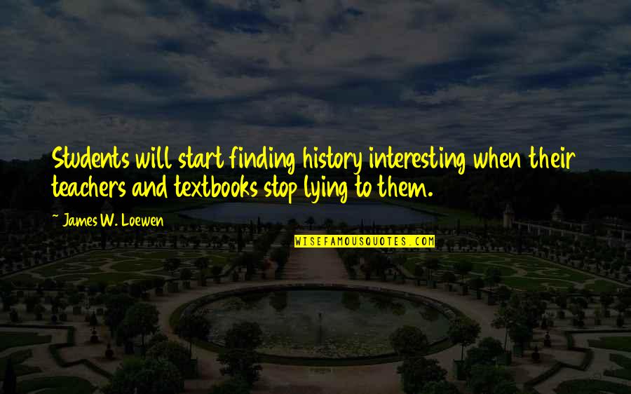 James Loewen Quotes By James W. Loewen: Students will start finding history interesting when their James Loewen Quotes By James W. Loewen: Students will start finding history interesting when their