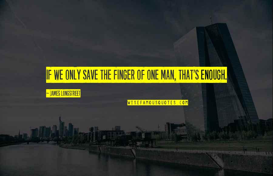 James Longstreet Quotes By James Longstreet: If we only save the finger of one