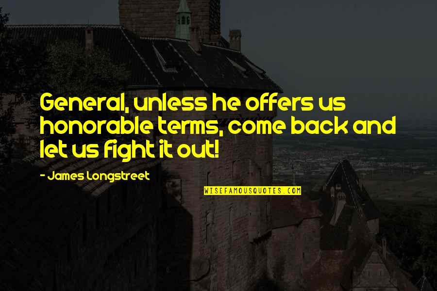 James Longstreet Quotes By James Longstreet: General, unless he offers us honorable terms, come