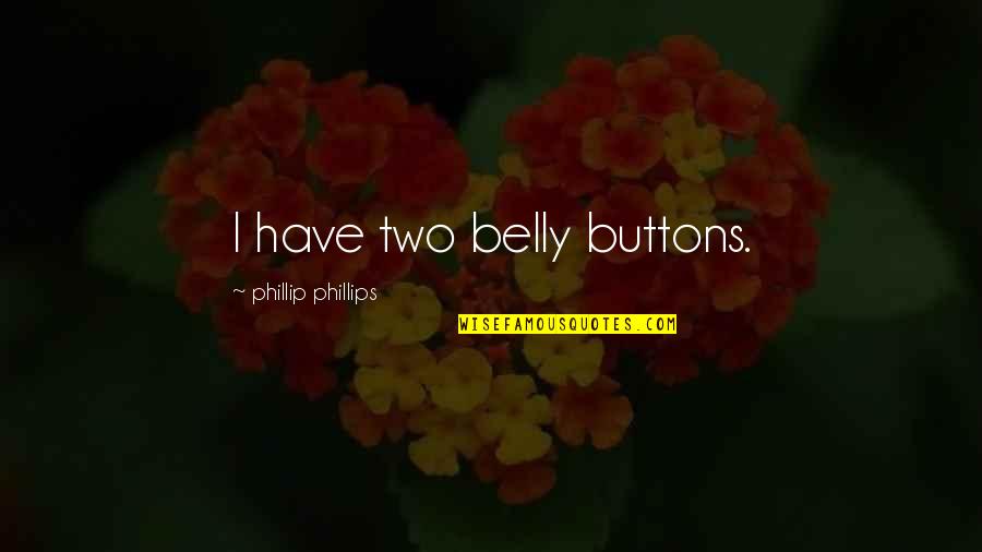 James Longstreet Quotes By Phillip Phillips: I have two belly buttons.