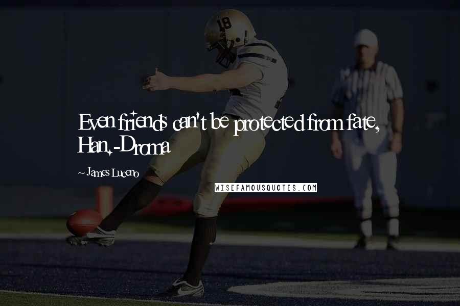 James Luceno quotes: Even friends can't be protected from fate, Han.-Droma