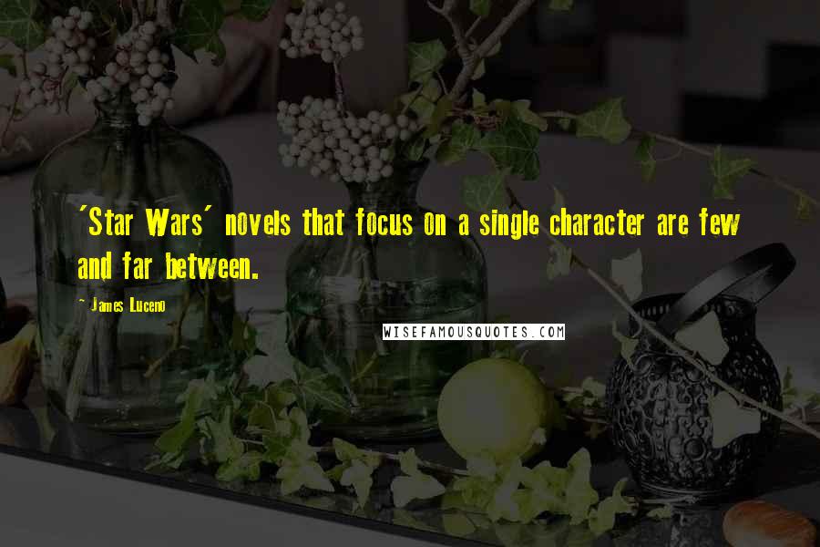James Luceno quotes: 'Star Wars' novels that focus on a single character are few and far between.
