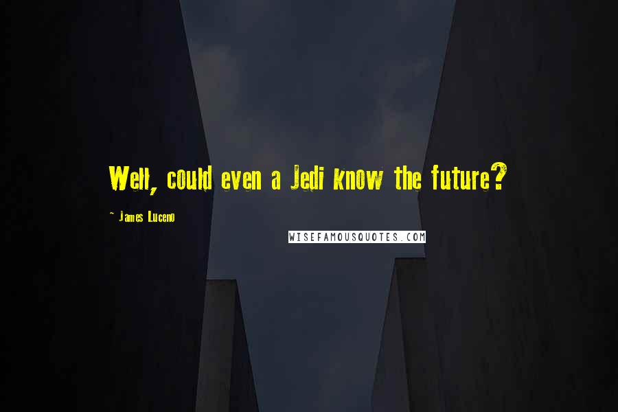 James Luceno quotes: Well, could even a Jedi know the future?