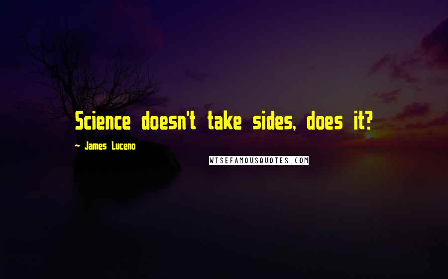 James Luceno quotes: Science doesn't take sides, does it?