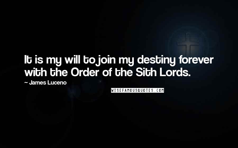 James Luceno quotes: It is my will to join my destiny forever with the Order of the Sith Lords.